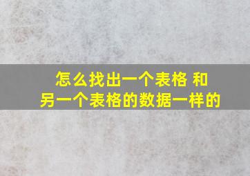 怎么找出一个表格 和另一个表格的数据一样的